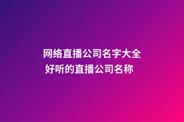 网络直播公司名字大全 好听的直播公司名称-第1张-公司起名-玄机派
